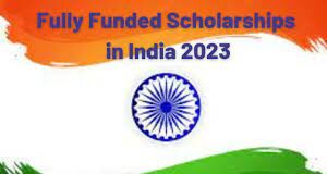 Fully Funded Scholarships In India For International Students 2023-2024